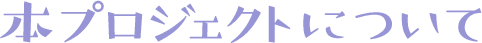 本プロジェクトについて